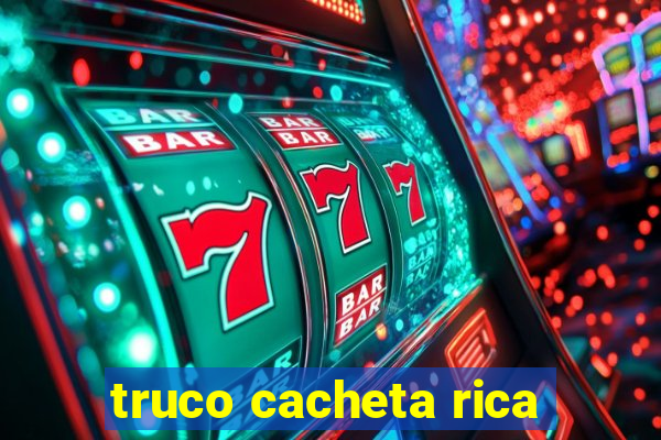 truco cacheta rica